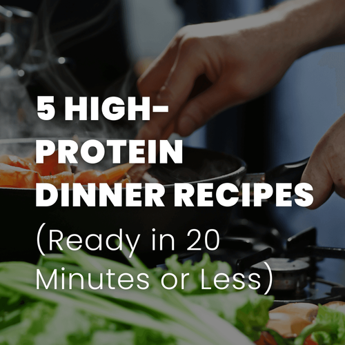 5 High-Protein Dinner Recipes (Ready in 20 Minutes or Less)