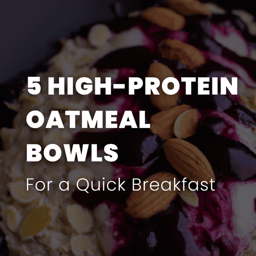 5 High-Protein Oatmeal Bowls for a Quick Breakfast