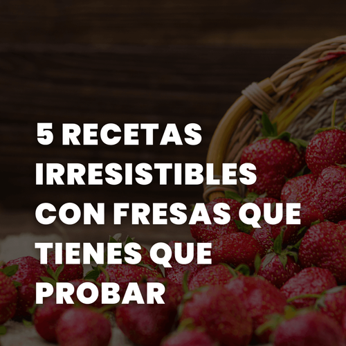 Descubre 5 Recetas Irresistibles con Fresas en este blog