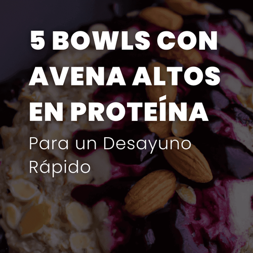 5 Bowls con Avena Altos en Proteína