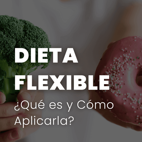 Dieta Flexible: ¿Qué es y Cómo Aplicarla?